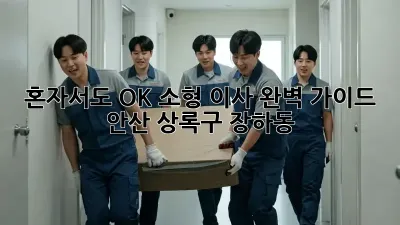 혼자서도 OK! 소형 이사 완벽 가이드 (안산 상록구 장하동)