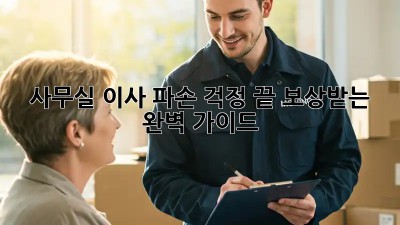 사무실 이사? 파손 걱정 끝! 보상받는 완벽 가이드